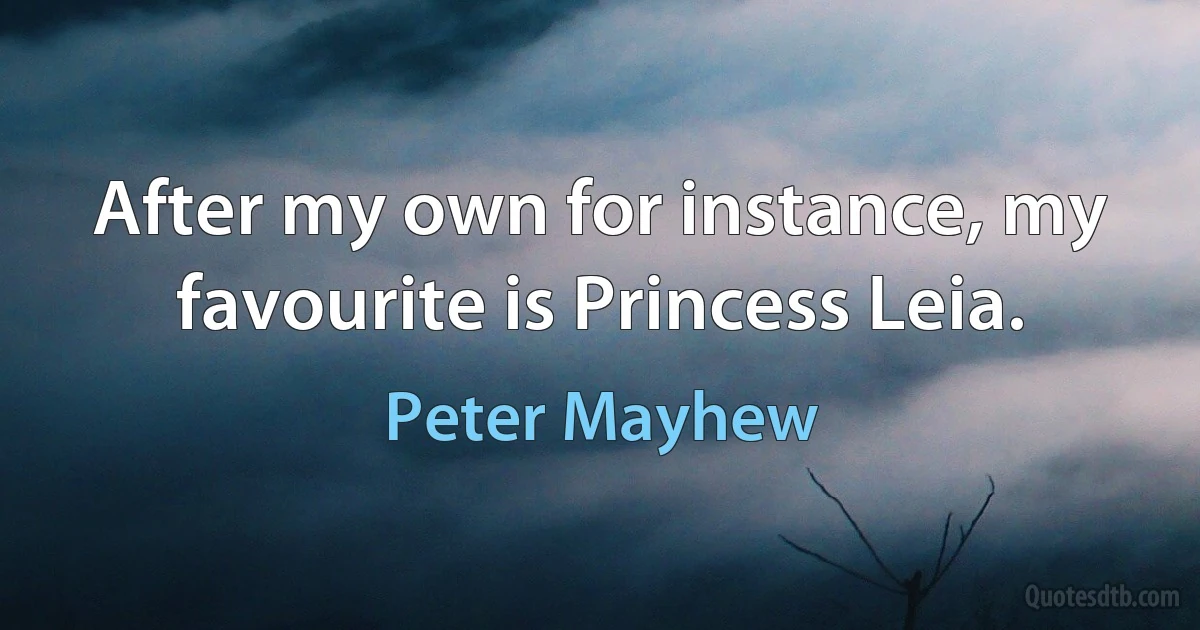 After my own for instance, my favourite is Princess Leia. (Peter Mayhew)