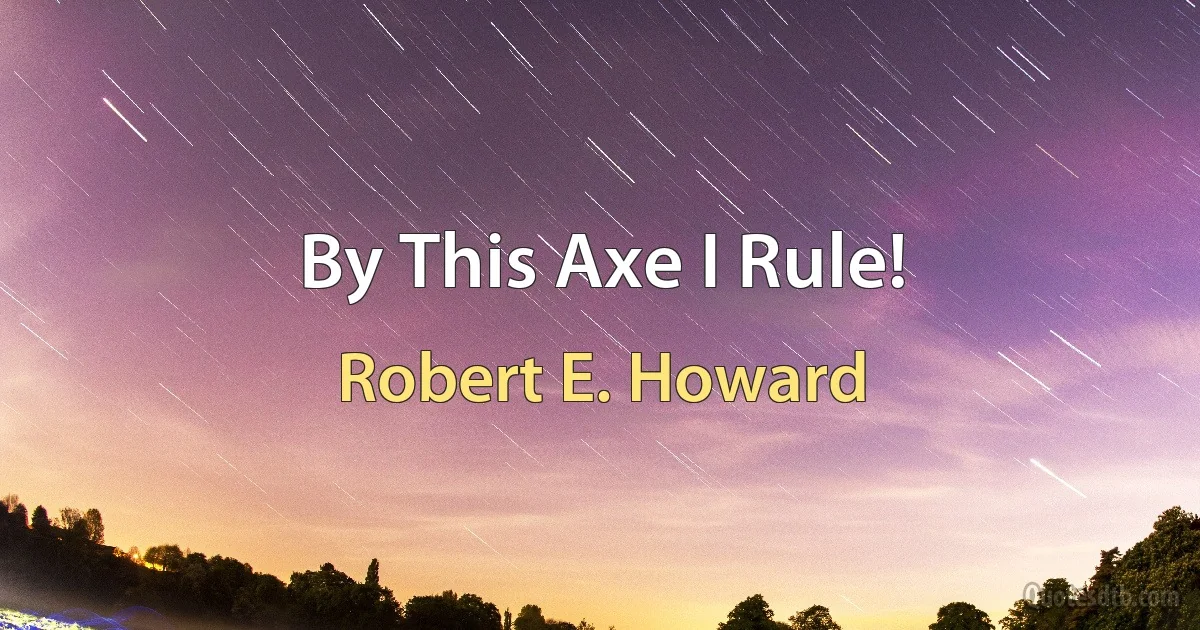 By This Axe I Rule! (Robert E. Howard)