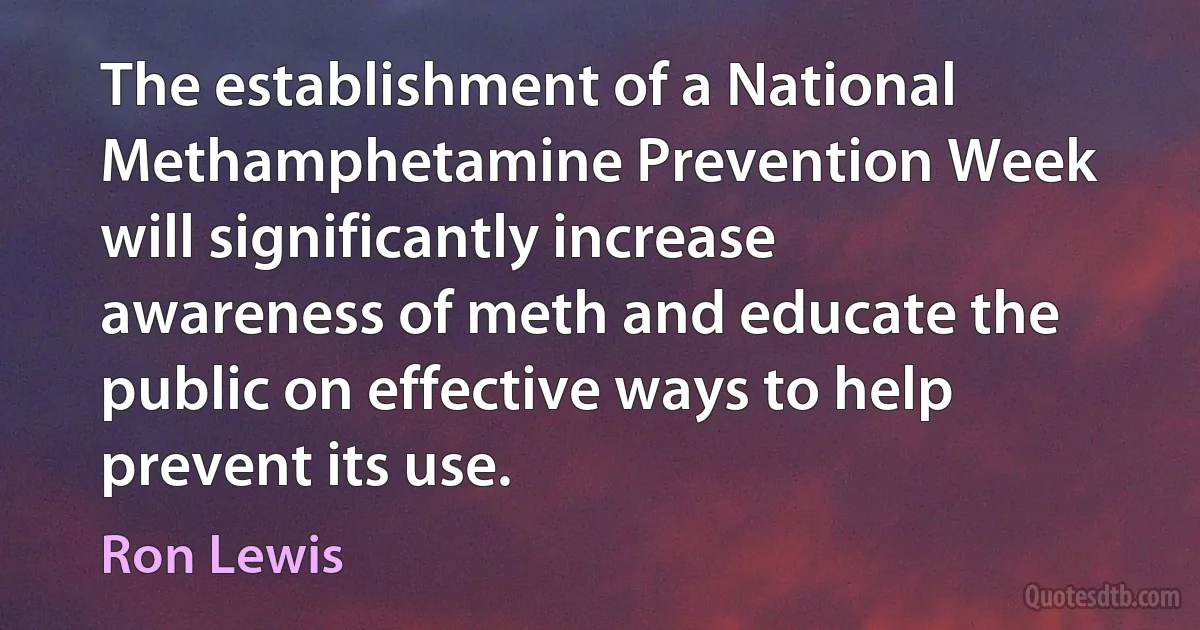 The establishment of a National Methamphetamine Prevention Week will significantly increase awareness of meth and educate the public on effective ways to help prevent its use. (Ron Lewis)