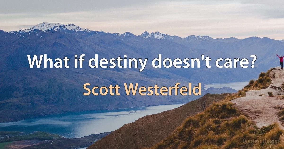 What if destiny doesn't care? (Scott Westerfeld)