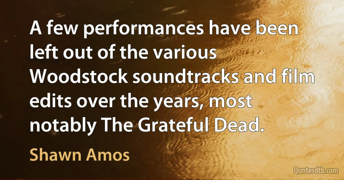 A few performances have been left out of the various Woodstock soundtracks and film edits over the years, most notably The Grateful Dead. (Shawn Amos)