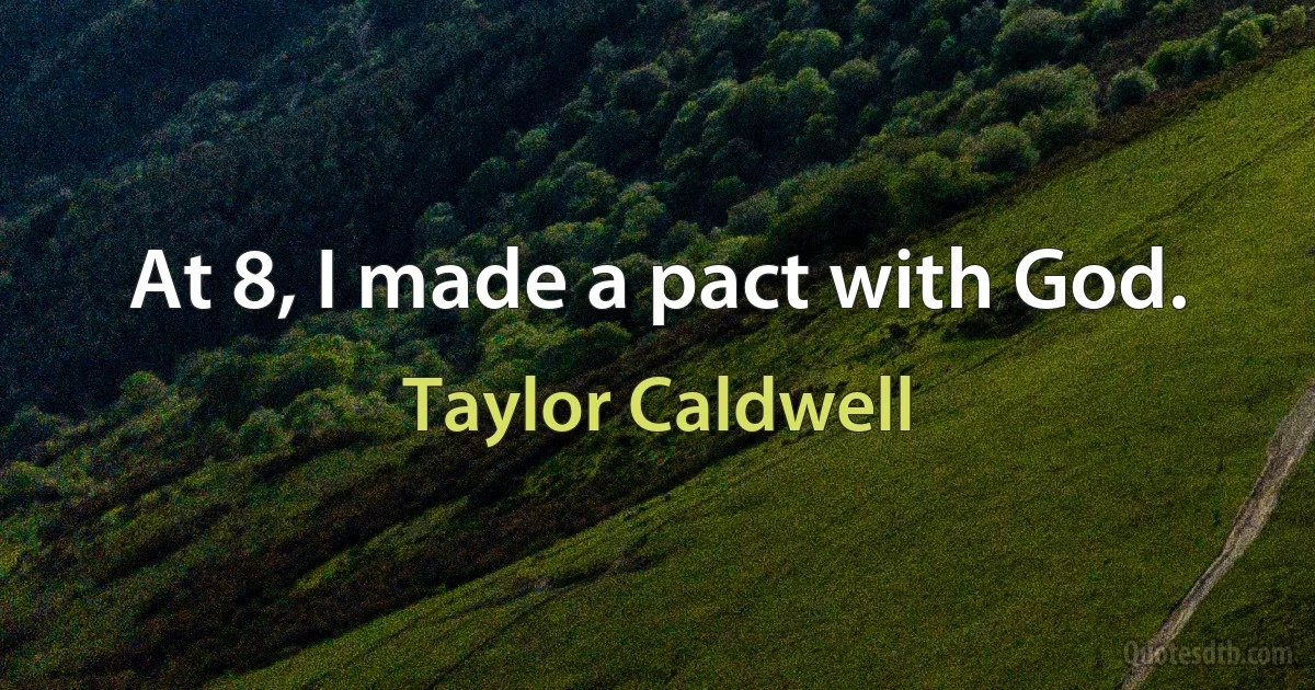 At 8, I made a pact with God. (Taylor Caldwell)