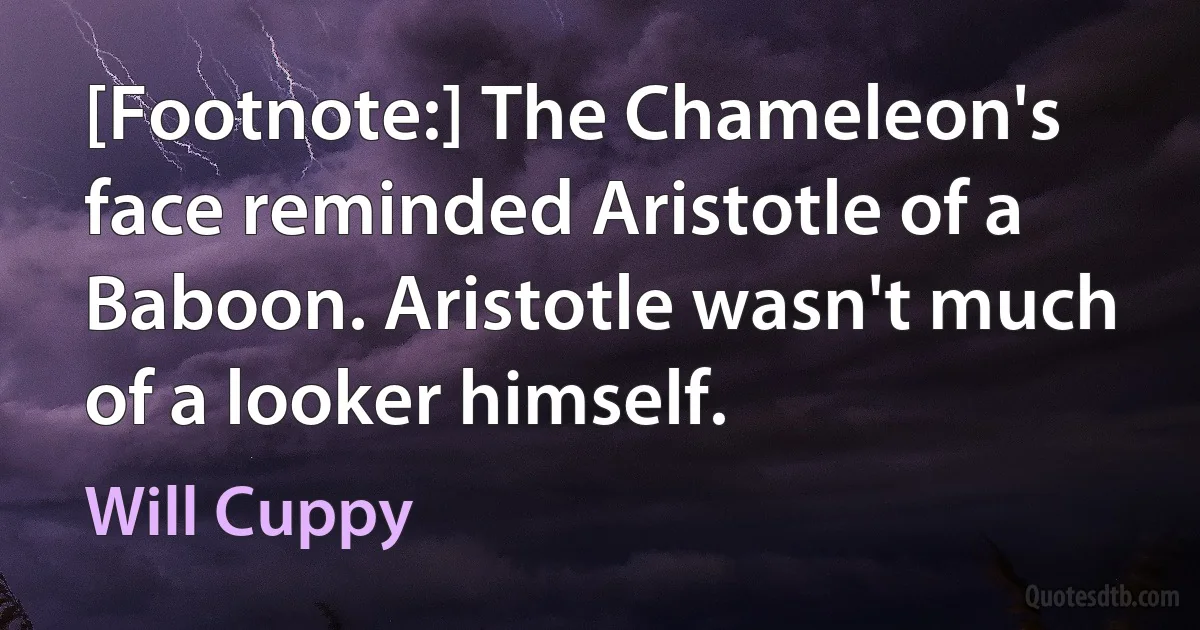 [Footnote:] The Chameleon's face reminded Aristotle of a Baboon. Aristotle wasn't much of a looker himself. (Will Cuppy)