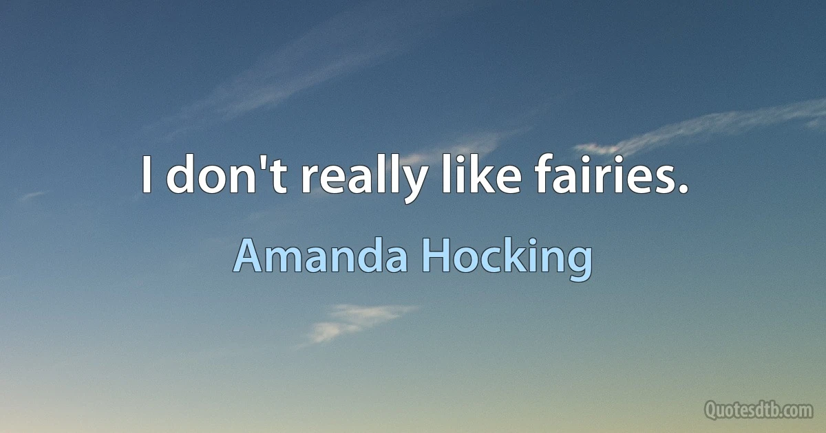 I don't really like fairies. (Amanda Hocking)