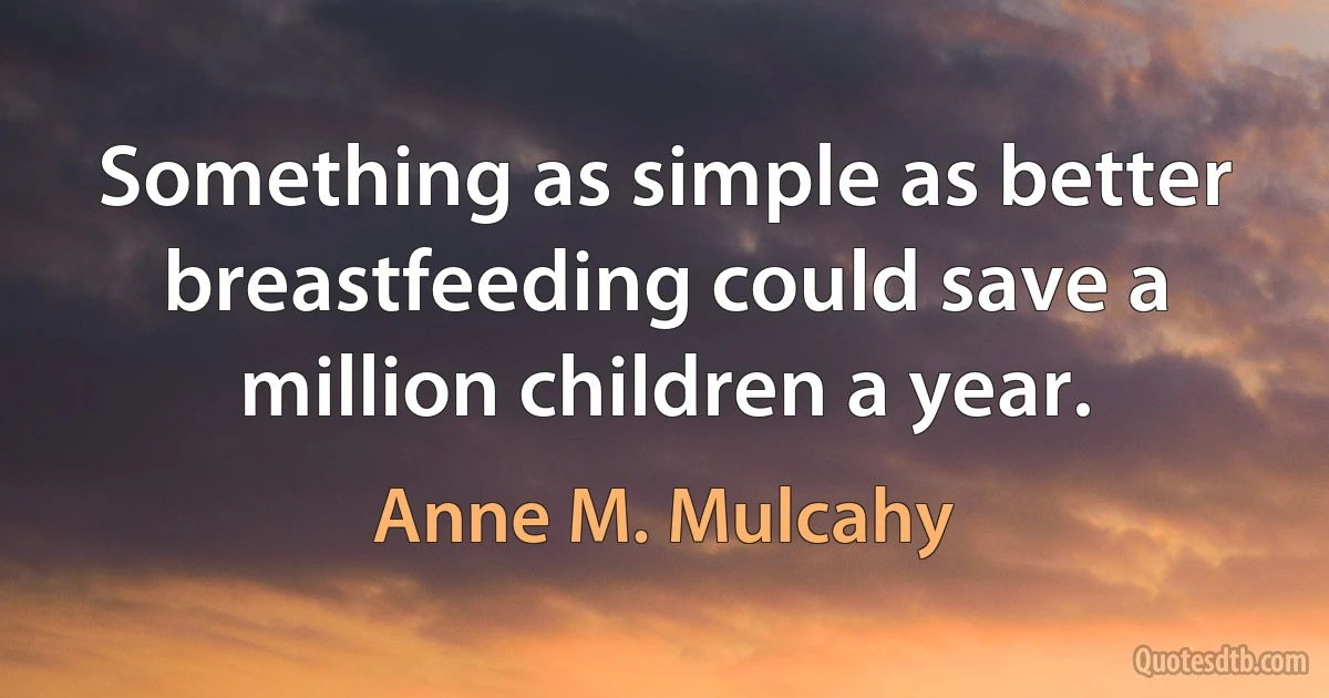 Something as simple as better breastfeeding could save a million children a year. (Anne M. Mulcahy)