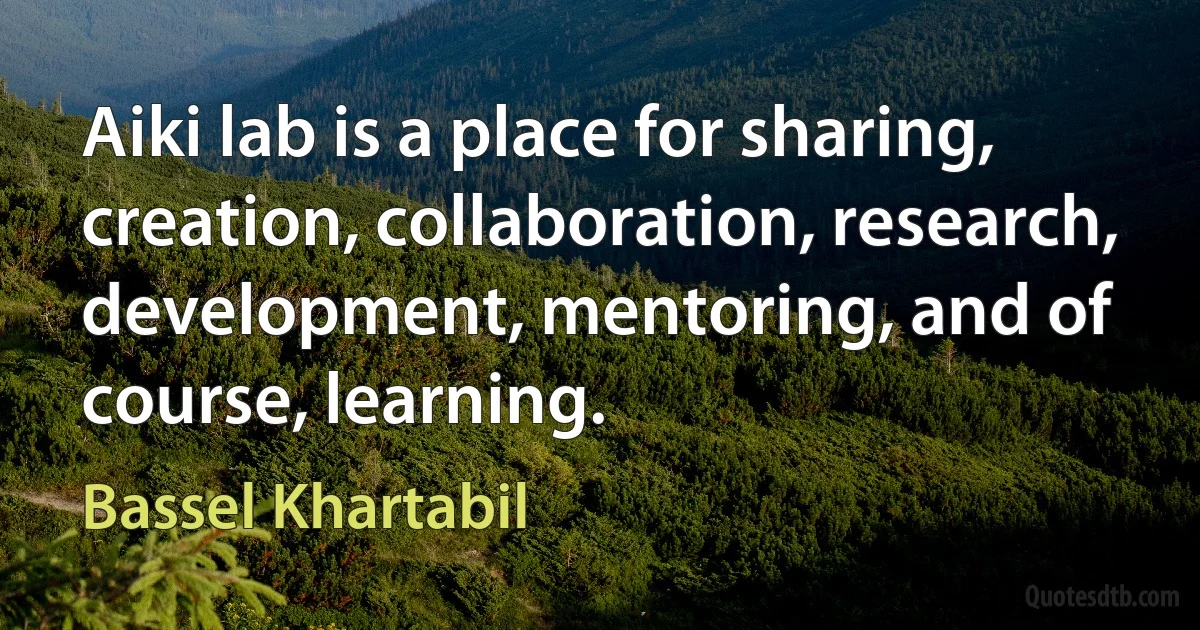 Aiki lab is a place for sharing, creation, collaboration, research, development, mentoring, and of course, learning. (Bassel Khartabil)