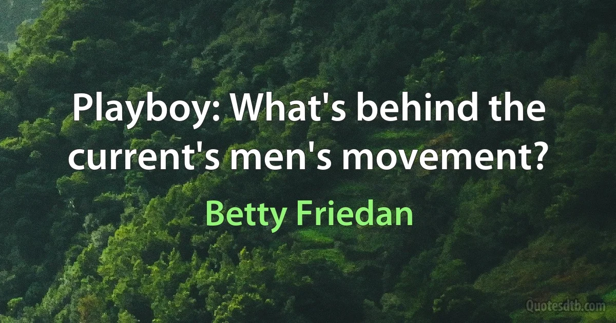 Playboy: What's behind the current's men's movement? (Betty Friedan)