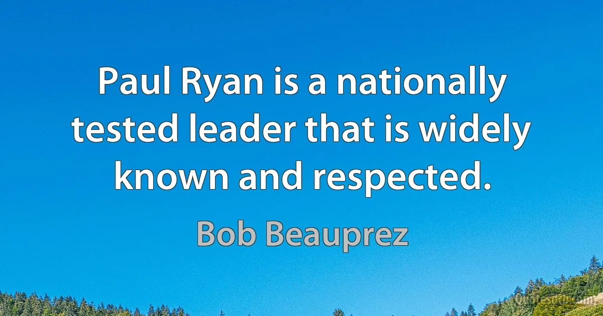 Paul Ryan is a nationally tested leader that is widely known and respected. (Bob Beauprez)