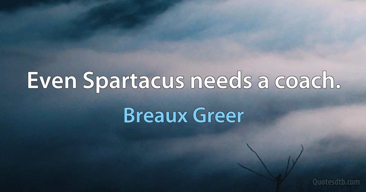 Even Spartacus needs a coach. (Breaux Greer)