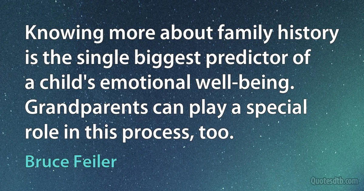 Knowing more about family history is the single biggest predictor of a child's emotional well-being. Grandparents can play a special role in this process, too. (Bruce Feiler)