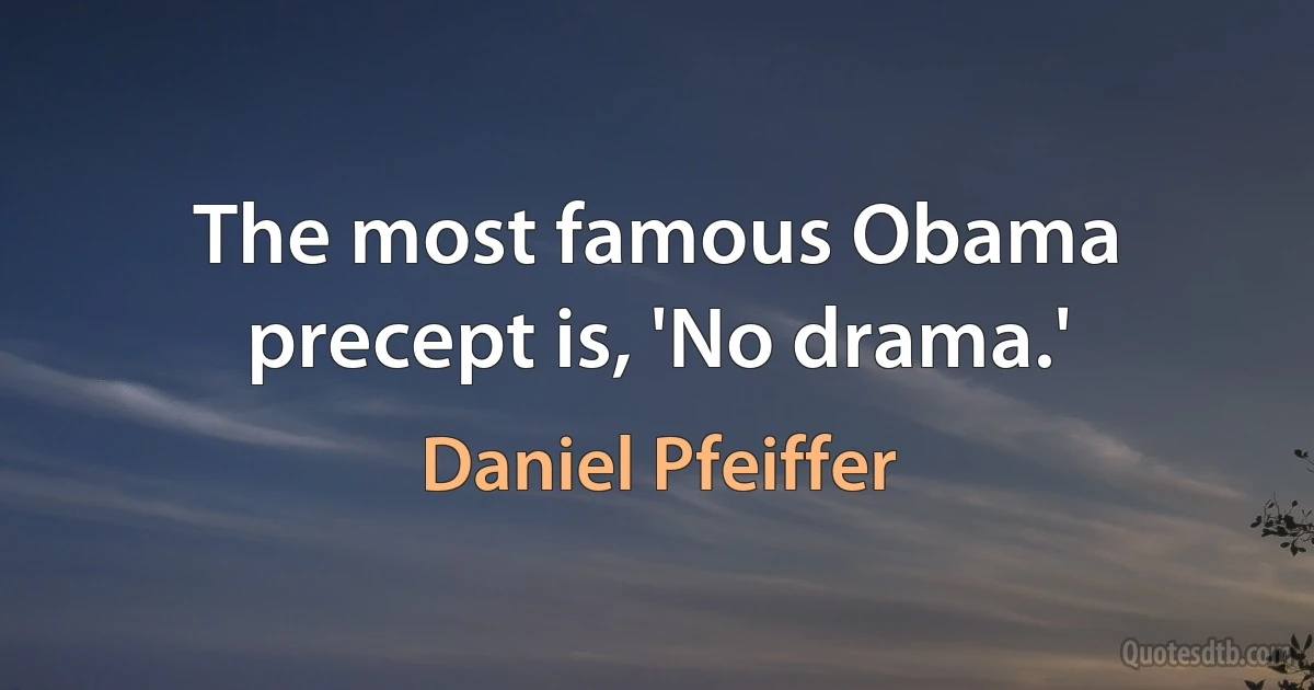 The most famous Obama precept is, 'No drama.' (Daniel Pfeiffer)