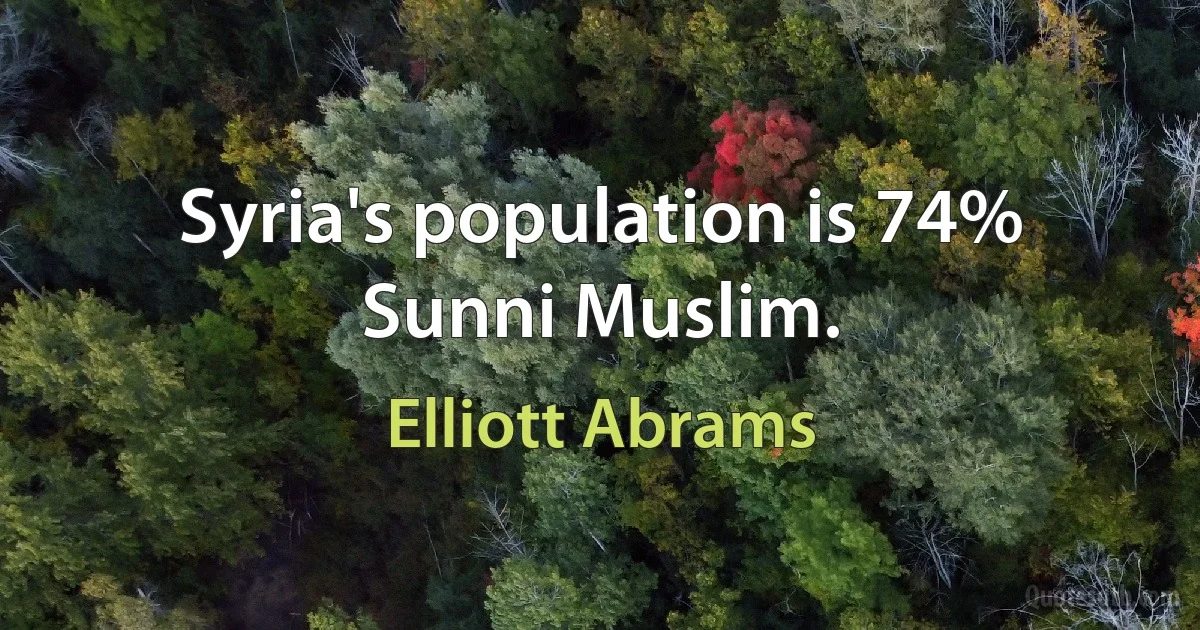 Syria's population is 74% Sunni Muslim. (Elliott Abrams)