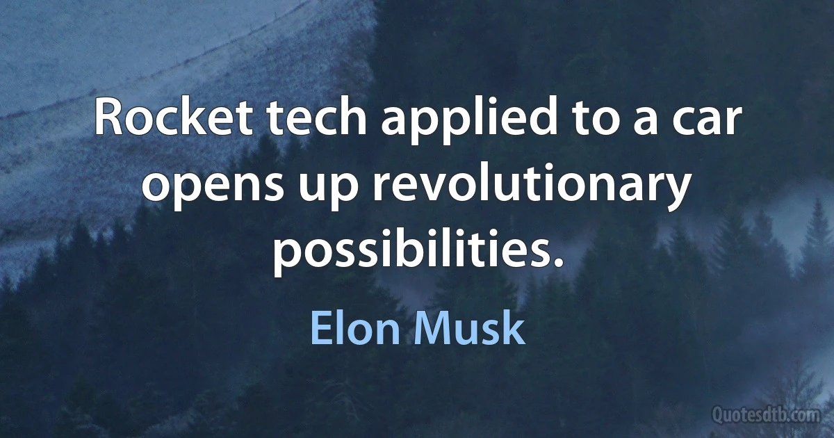 Rocket tech applied to a car opens up revolutionary possibilities. (Elon Musk)