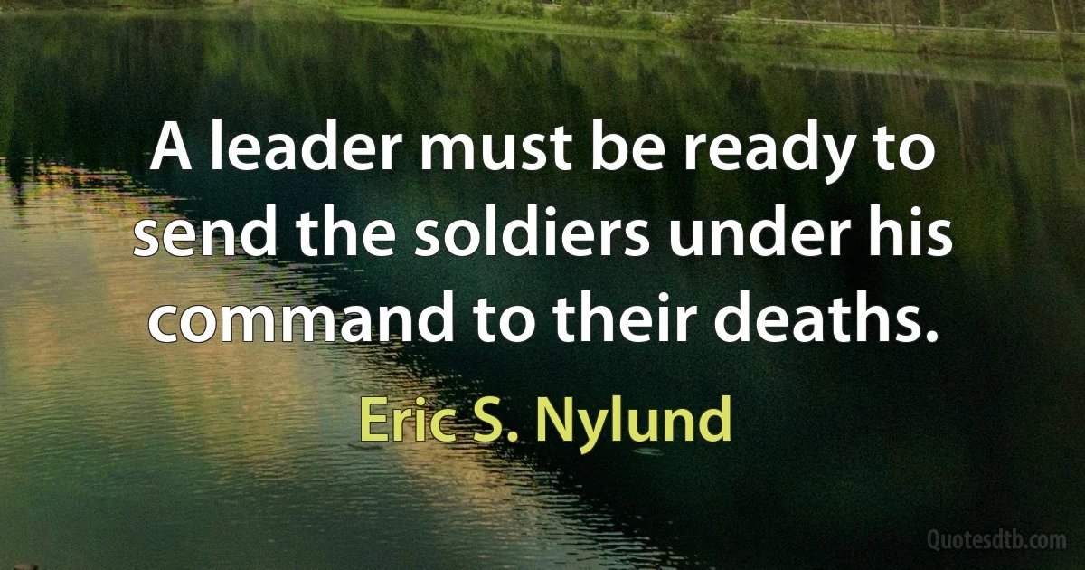 A leader must be ready to send the soldiers under his command to their deaths. (Eric S. Nylund)