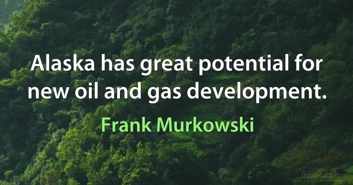 Alaska has great potential for new oil and gas development. (Frank Murkowski)