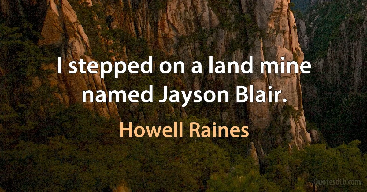 I stepped on a land mine named Jayson Blair. (Howell Raines)