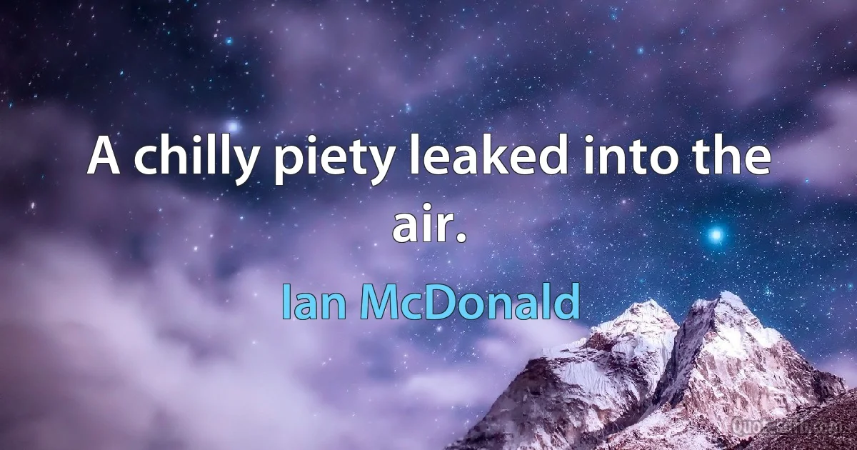 A chilly piety leaked into the air. (Ian McDonald)