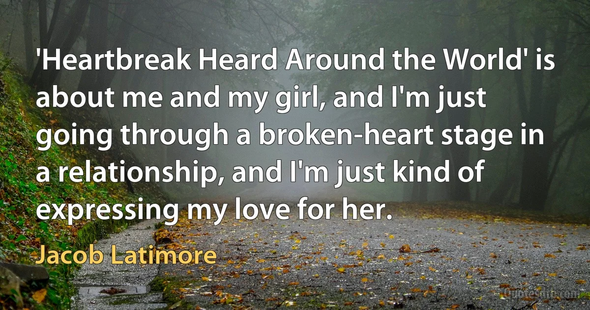 'Heartbreak Heard Around the World' is about me and my girl, and I'm just going through a broken-heart stage in a relationship, and I'm just kind of expressing my love for her. (Jacob Latimore)