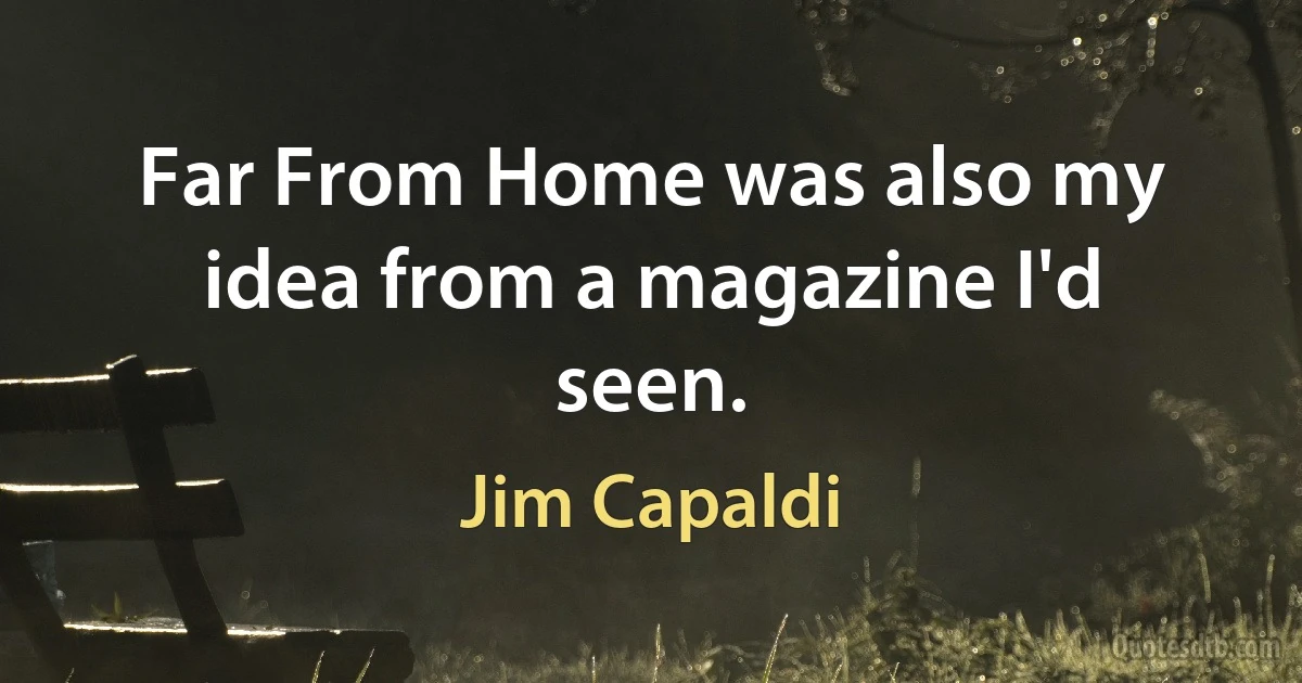 Far From Home was also my idea from a magazine I'd seen. (Jim Capaldi)