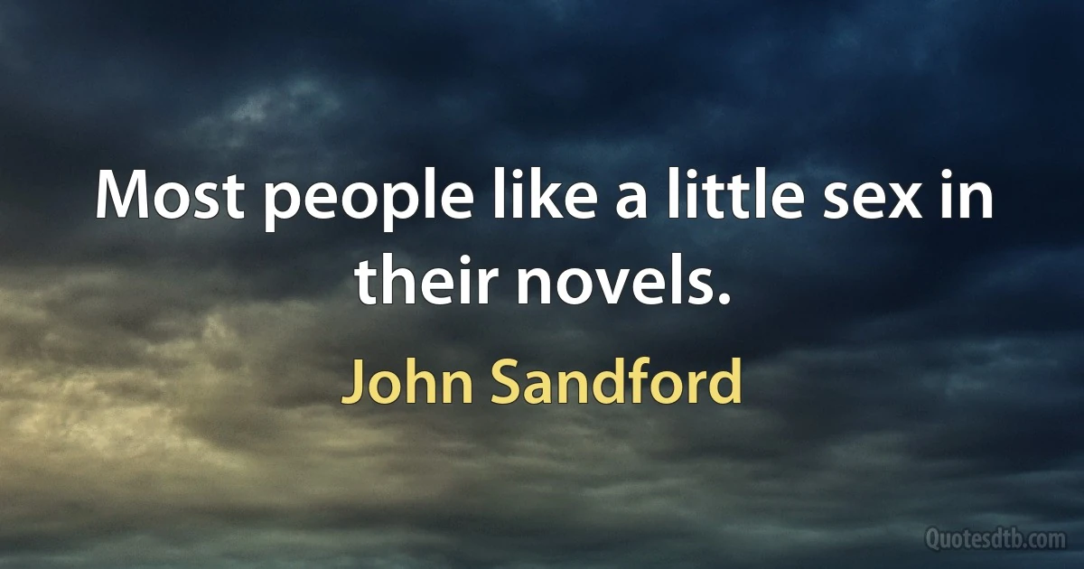 Most people like a little sex in their novels. (John Sandford)