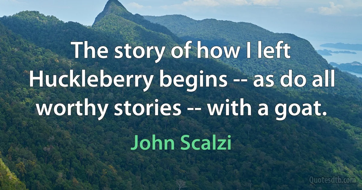 The story of how I left Huckleberry begins -- as do all worthy stories -- with a goat. (John Scalzi)