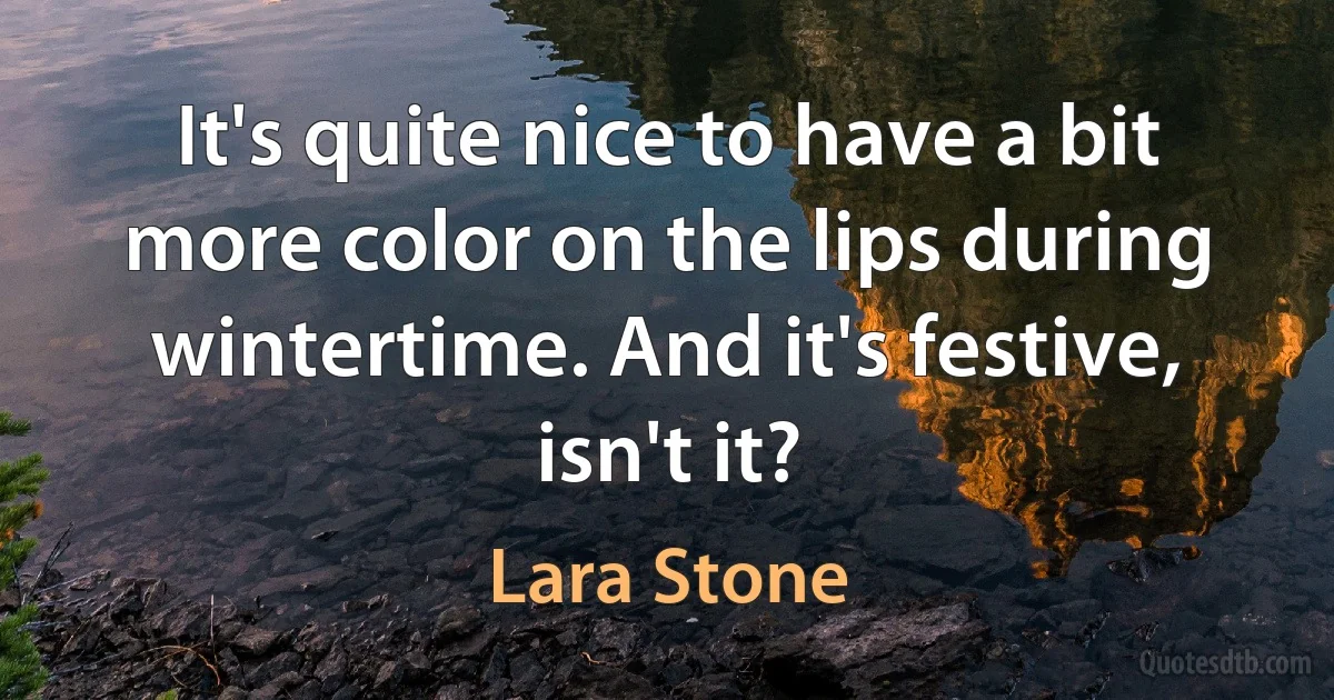 It's quite nice to have a bit more color on the lips during wintertime. And it's festive, isn't it? (Lara Stone)