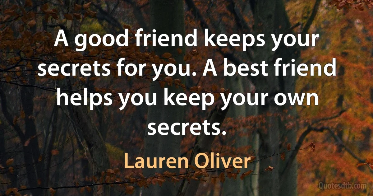 A good friend keeps your secrets for you. A best friend helps you keep your own secrets. (Lauren Oliver)