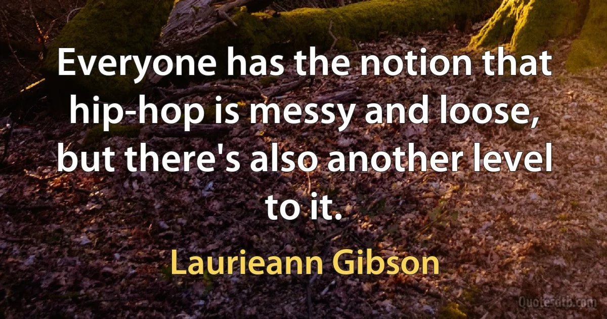 Everyone has the notion that hip-hop is messy and loose, but there's also another level to it. (Laurieann Gibson)