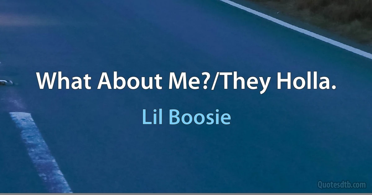 What About Me?/They Holla. (Lil Boosie)