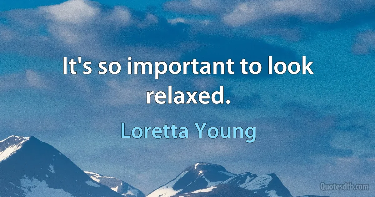 It's so important to look relaxed. (Loretta Young)