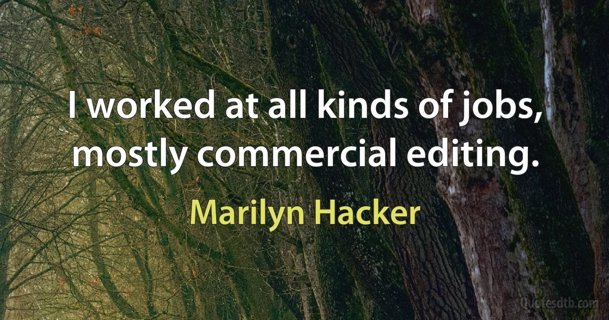 I worked at all kinds of jobs, mostly commercial editing. (Marilyn Hacker)