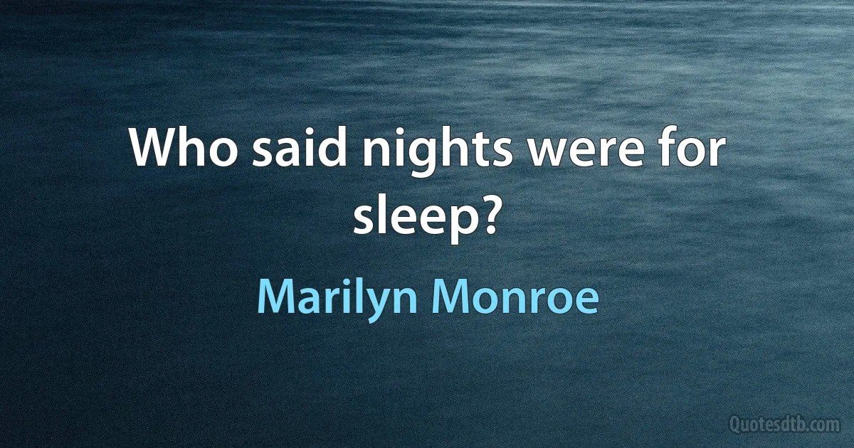 Who said nights were for sleep? (Marilyn Monroe)