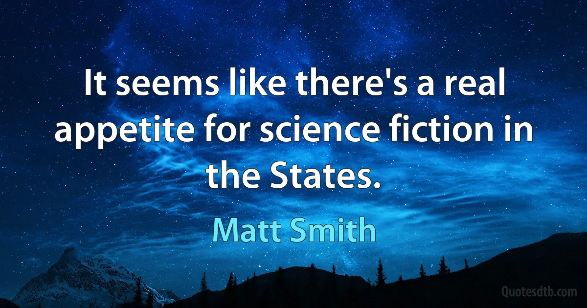 It seems like there's a real appetite for science fiction in the States. (Matt Smith)