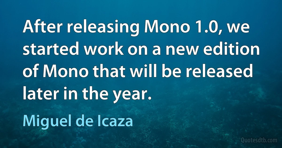 After releasing Mono 1.0, we started work on a new edition of Mono that will be released later in the year. (Miguel de Icaza)