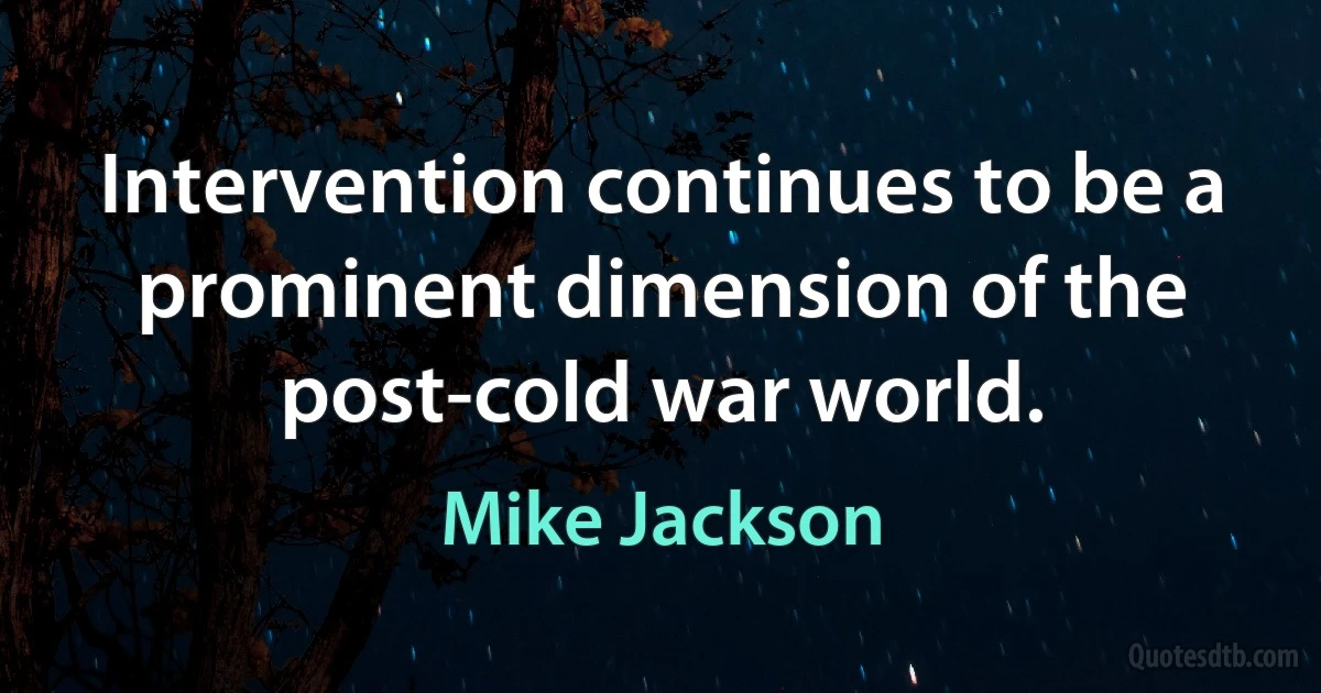 Intervention continues to be a prominent dimension of the post-cold war world. (Mike Jackson)