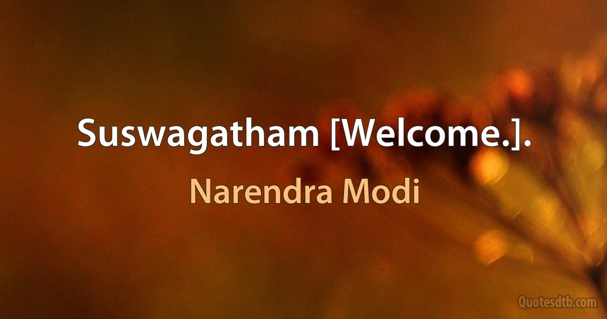 Suswagatham [Welcome.]. (Narendra Modi)