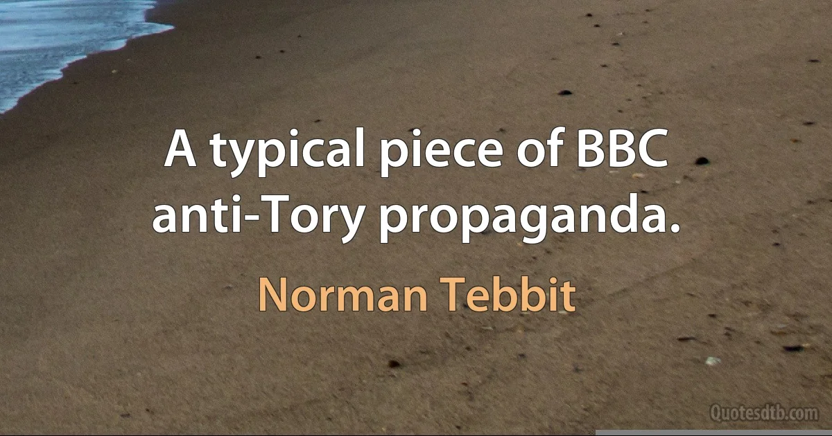 A typical piece of BBC anti-Tory propaganda. (Norman Tebbit)