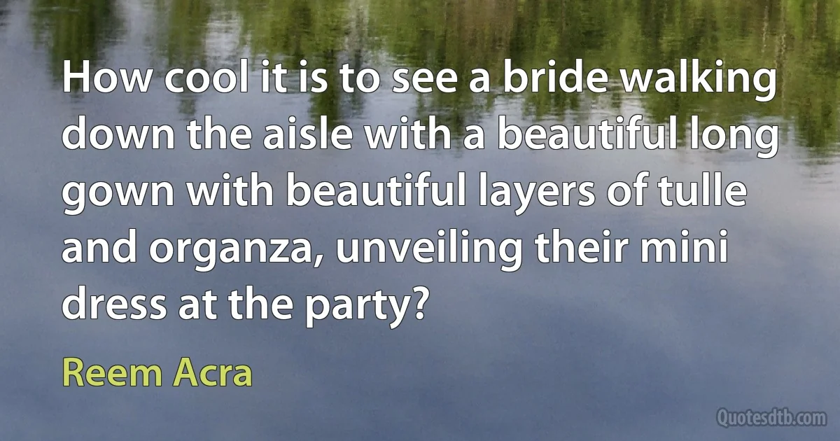 How cool it is to see a bride walking down the aisle with a beautiful long gown with beautiful layers of tulle and organza, unveiling their mini dress at the party? (Reem Acra)