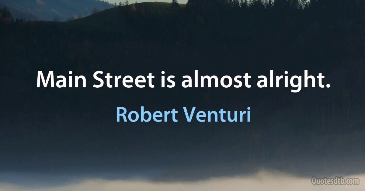 Main Street is almost alright. (Robert Venturi)