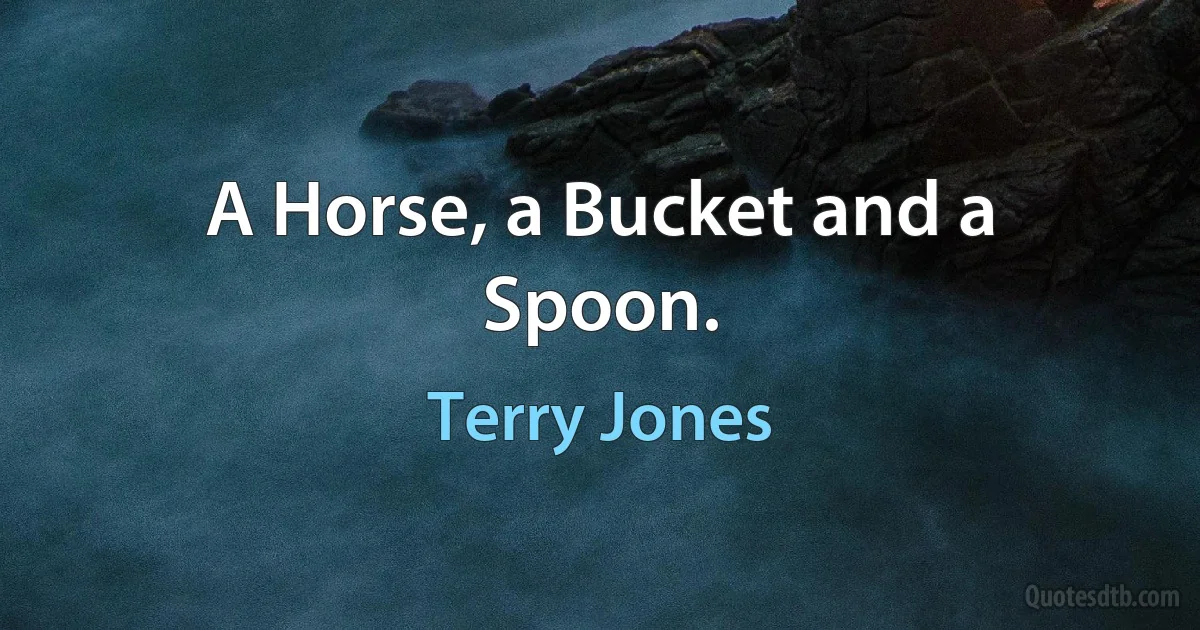 A Horse, a Bucket and a Spoon. (Terry Jones)