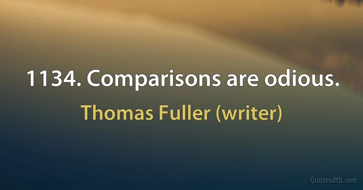 1134. Comparisons are odious. (Thomas Fuller (writer))