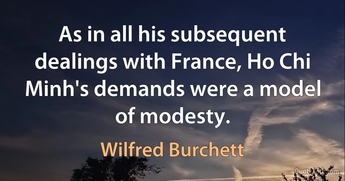 As in all his subsequent dealings with France, Ho Chi Minh's demands were a model of modesty. (Wilfred Burchett)