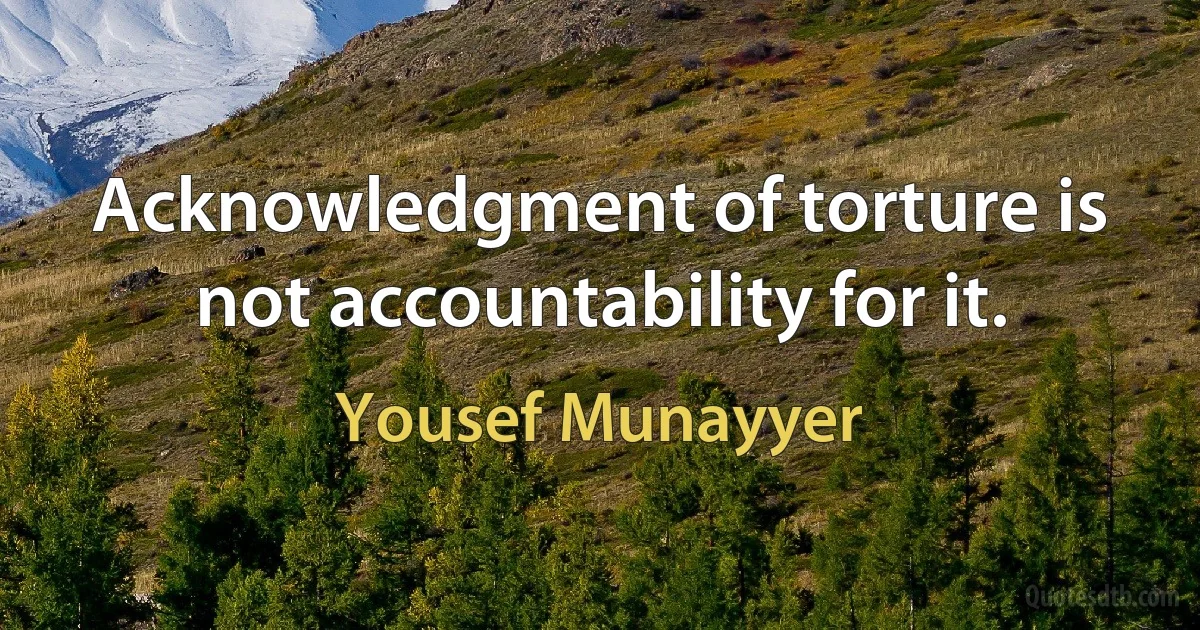 Acknowledgment of torture is not accountability for it. (Yousef Munayyer)