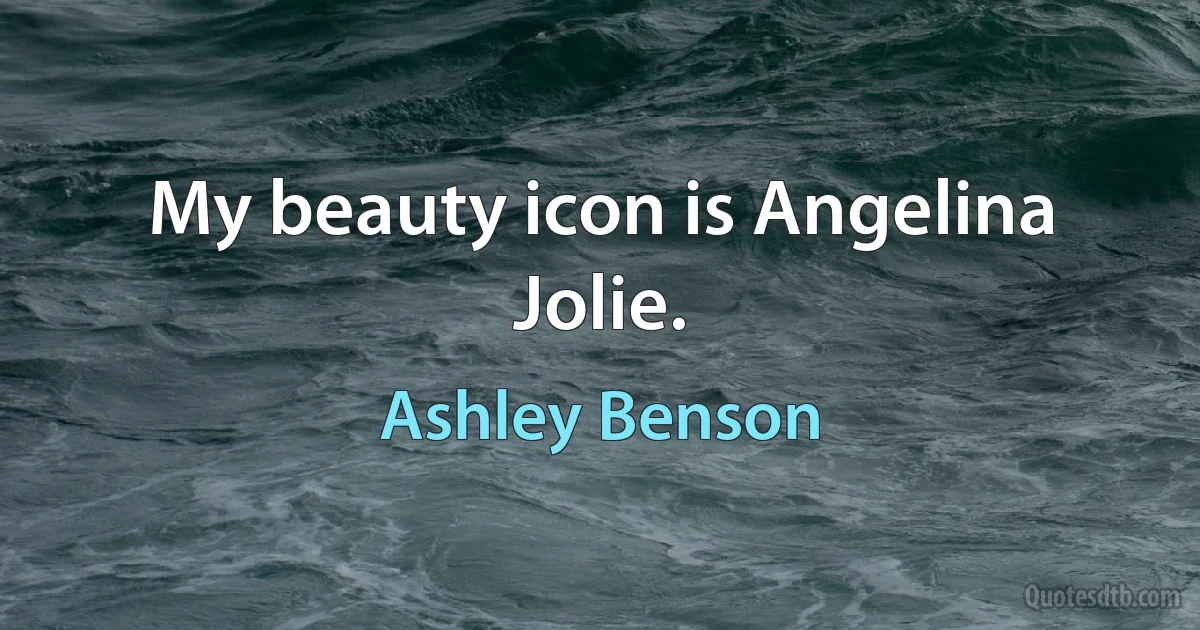 My beauty icon is Angelina Jolie. (Ashley Benson)