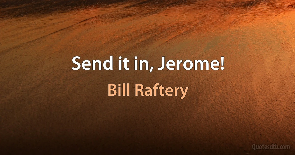 Send it in, Jerome! (Bill Raftery)