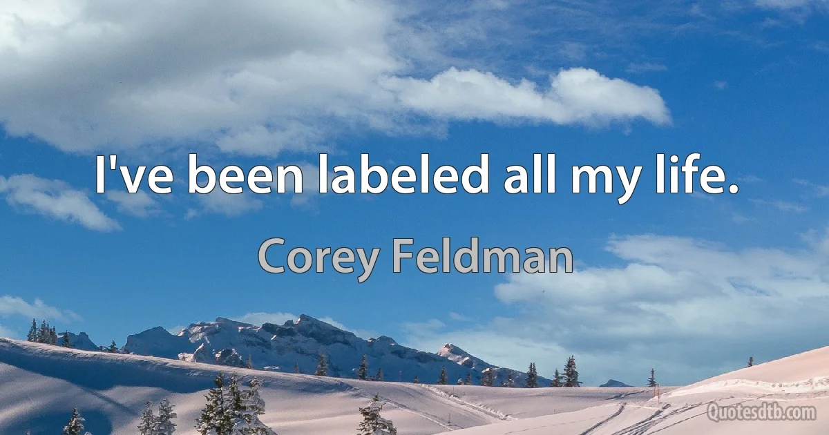 I've been labeled all my life. (Corey Feldman)