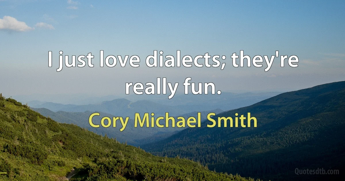 I just love dialects; they're really fun. (Cory Michael Smith)