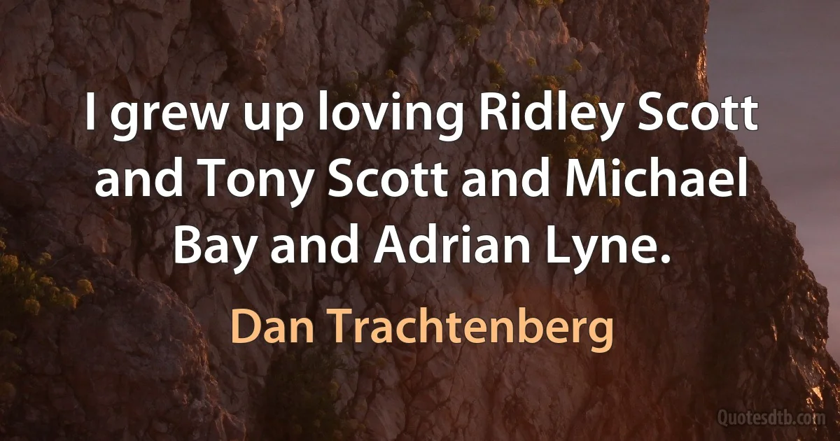 I grew up loving Ridley Scott and Tony Scott and Michael Bay and Adrian Lyne. (Dan Trachtenberg)