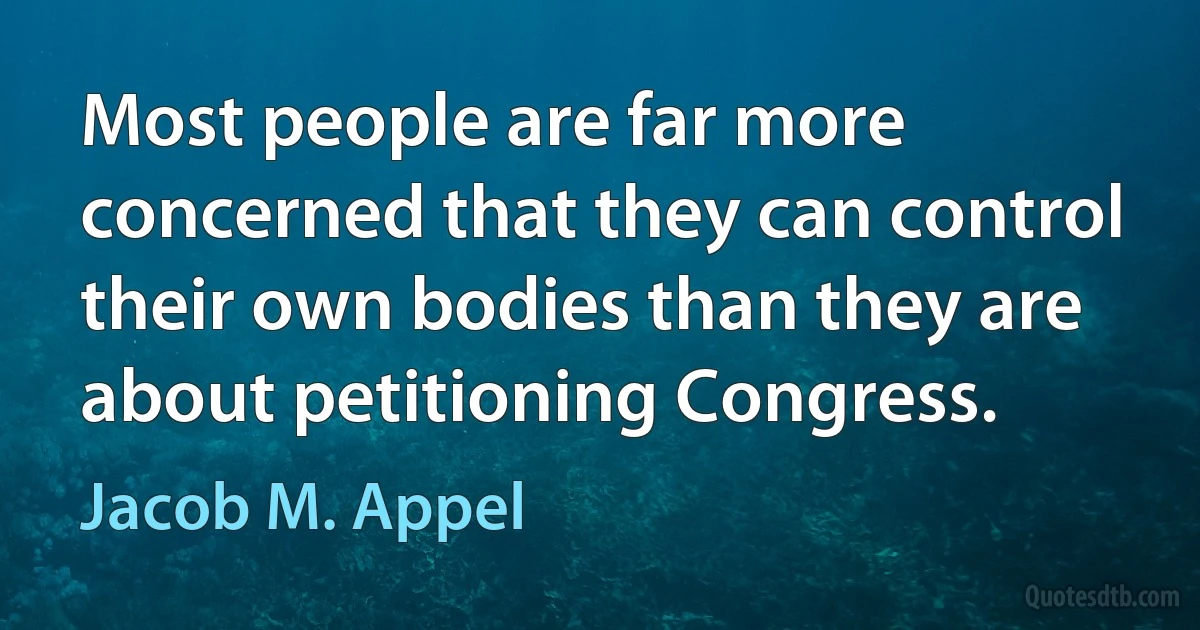 Most people are far more concerned that they can control their own bodies than they are about petitioning Congress. (Jacob M. Appel)