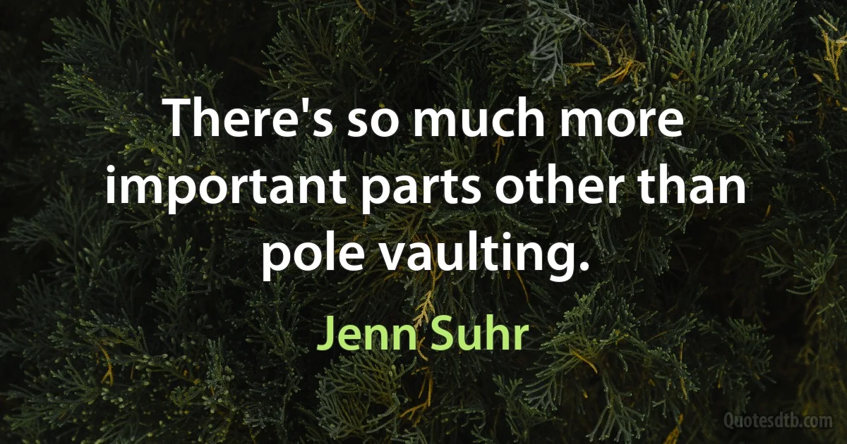 There's so much more important parts other than pole vaulting. (Jenn Suhr)